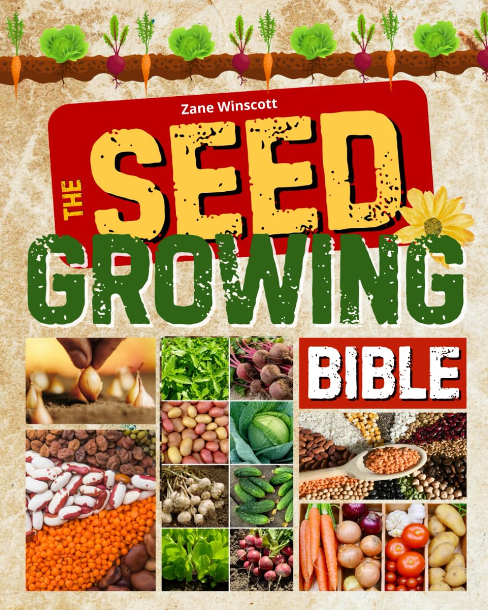 The Seed Growing Bible: Grow Organic, Abundant Crops and Transform Your Garden into a Year-Round Food Oasis | From Seed to Harvest for Total Self-Sufficiency