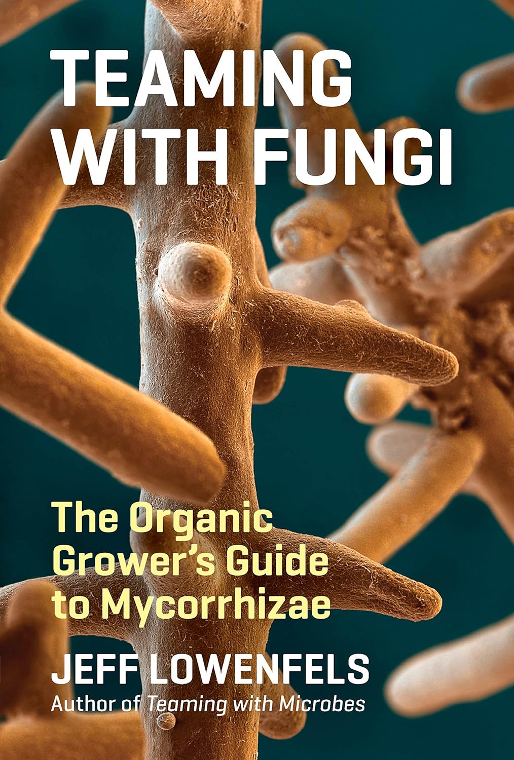 Teaming with Fungi: The Organic Grower\'s Guide to Mycorrhizae (Science for Gardeners)